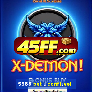 5588 bet 茅 confi谩vel